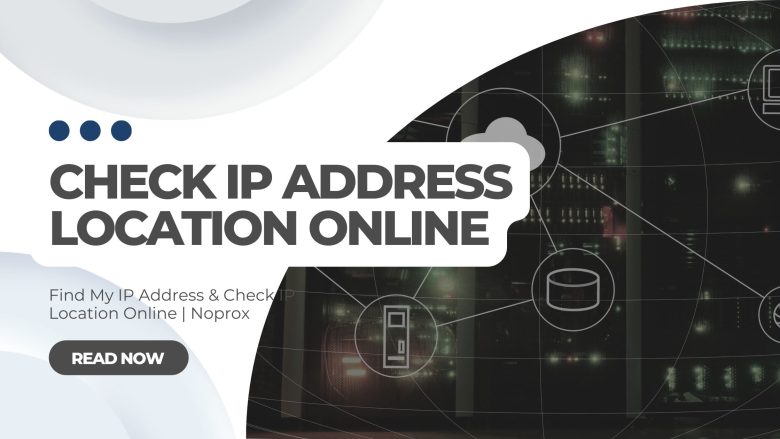 Find My IP Address & Check IP Location Online Noprox