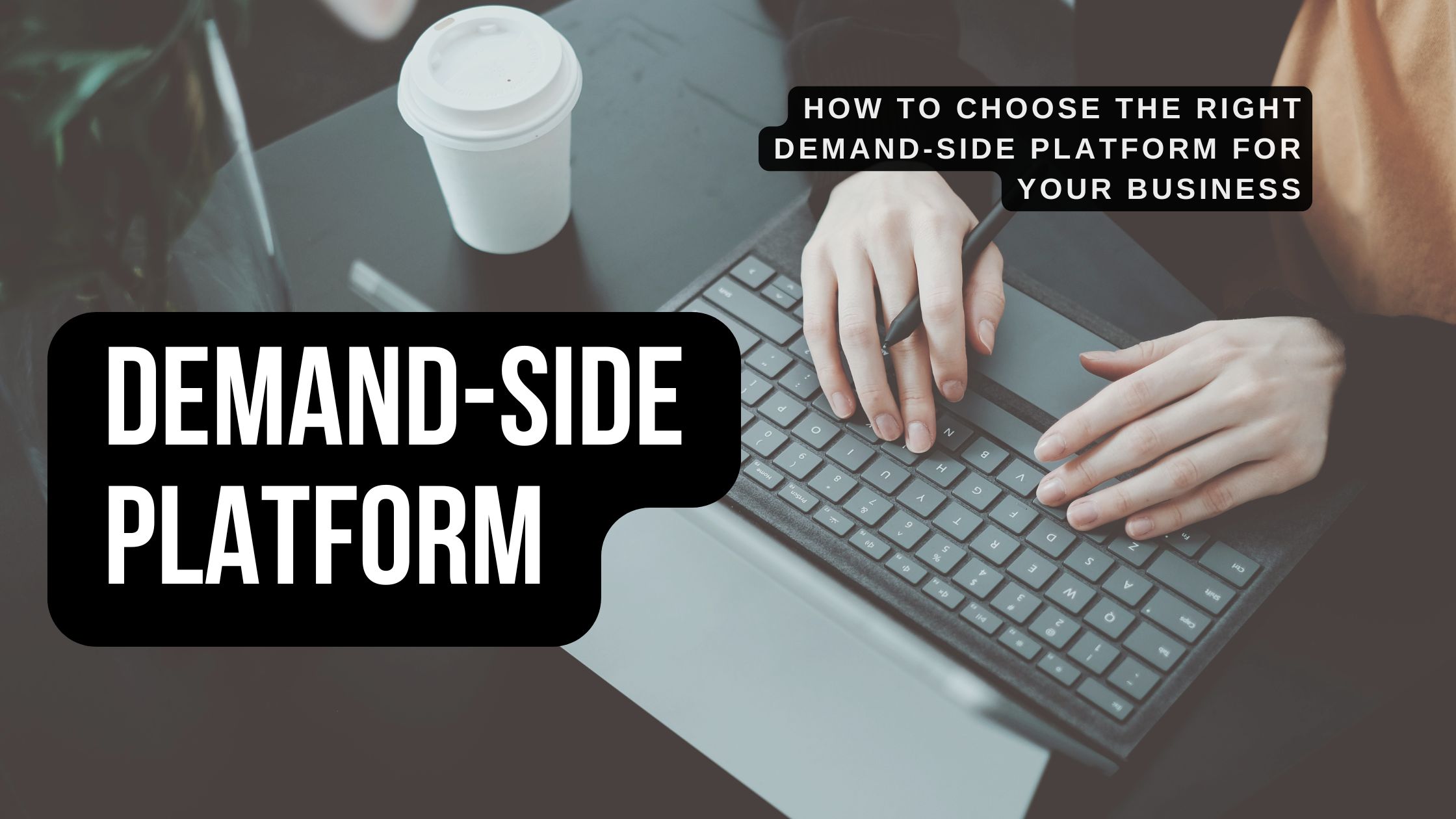 How to Choose the Right Demand-Side Platform for Your Business - dBlog