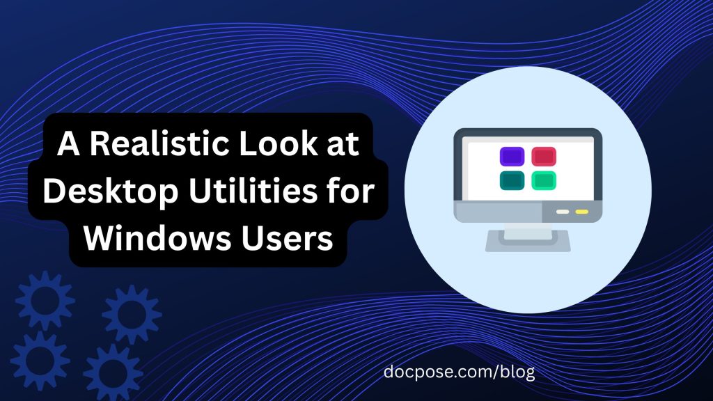 A Realistic Look at Desktop Utilities for Windows Users -Docpose.com