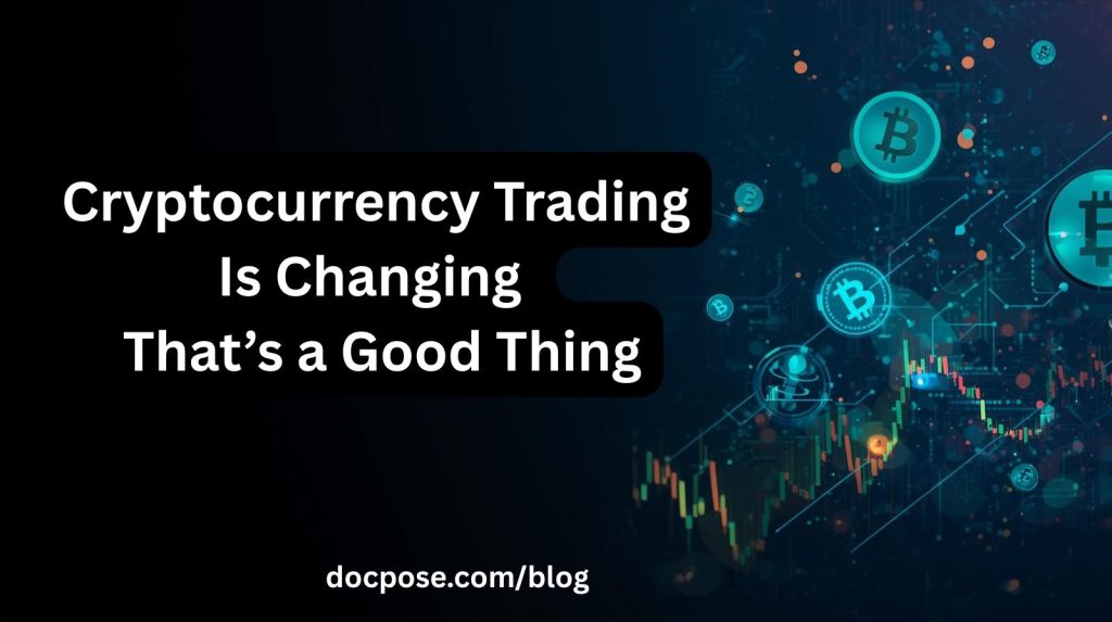 Cryptocurrency Trading Is Changing — And That’s a Good Thing - docpose.com