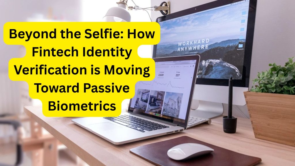 Beyond the Selfie: How Fintech Identity Verification is Moving Toward Passive Biometrics- docpose